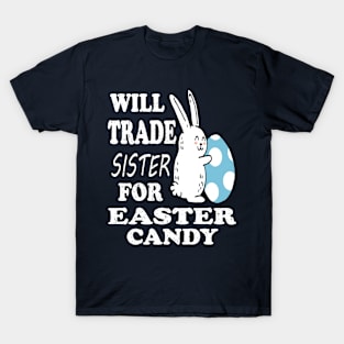 Will Trade Sister For Easter Candy Brother Easter T-Shirt